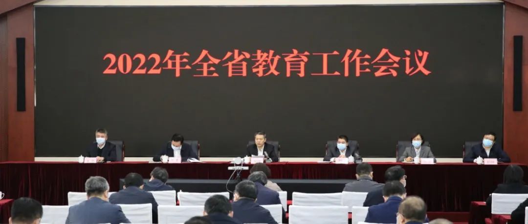 2022年全省教育工作会议召开 | 加快建设高质量教育体系，办好人民满意的教育，以优异成绩迎接党的二十大胜利召开