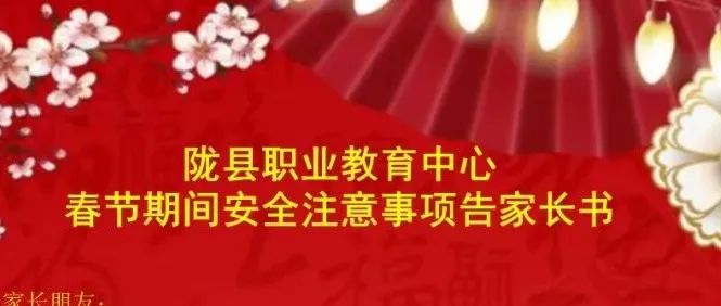 陇县职业教育中心春节期间安全注意事项告家长书