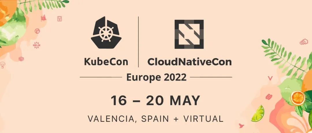 KubeCon + CloudNativeCon Europe 2022 来啦！3 个议题分享、限量门票赠送！