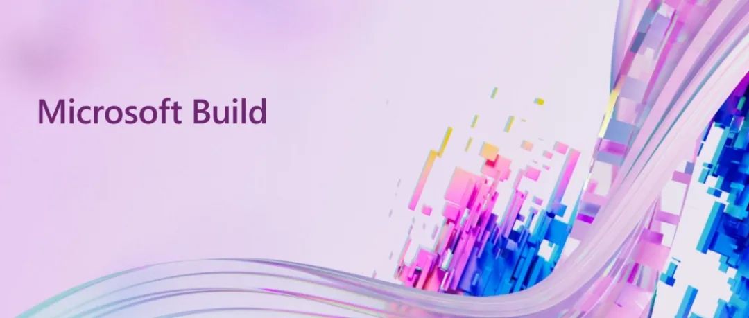 微软Build 2022：云开发工具、统一数据平台、 低代码开发、新型应用商店，激活全球开发者创新机遇