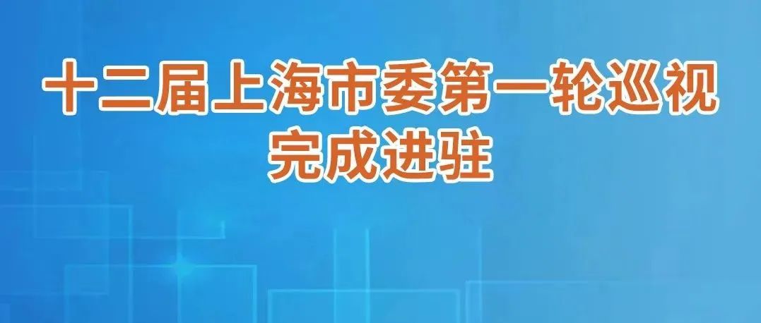 十二届上海市委第一轮巡视全面进驻，巡视组联系方式公布