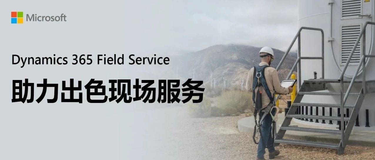 Dynamics 365 Field Service：为每位一线员工配备随身智能助手