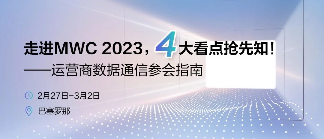 MWC 2023 | 携手迈向智能世界，运营商数据通信4大看点抢先知！
