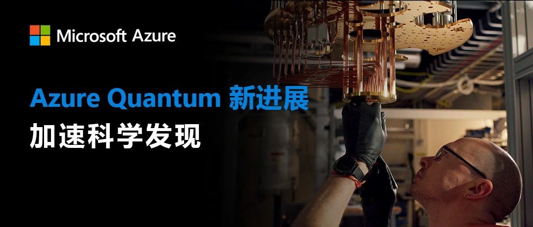 微软发布 Azure Quantum 进展，加速科学发现进程
