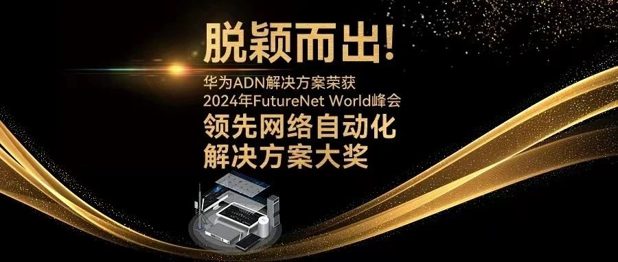 华为ADN斩获FutureNet World 2024“领先网络自动化解决方案”大奖