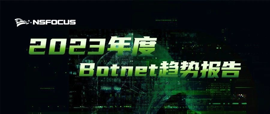 正式发布 | 2023年度Botnet趋势报告