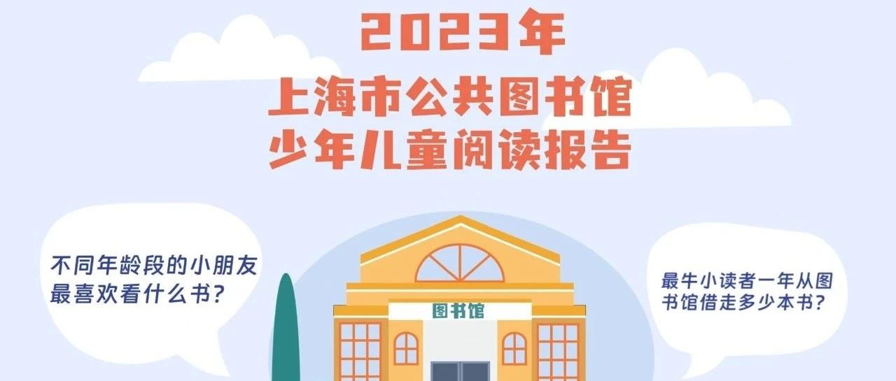 【最新】文学类图书最受欢迎，7-9岁读者最多！《2023上海市公共图书馆少年儿童阅读报告》发布