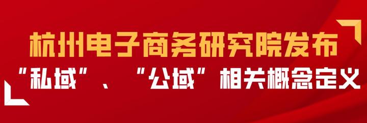 杭州电子商务研究院发布“私域”、“公域”相关概念定义