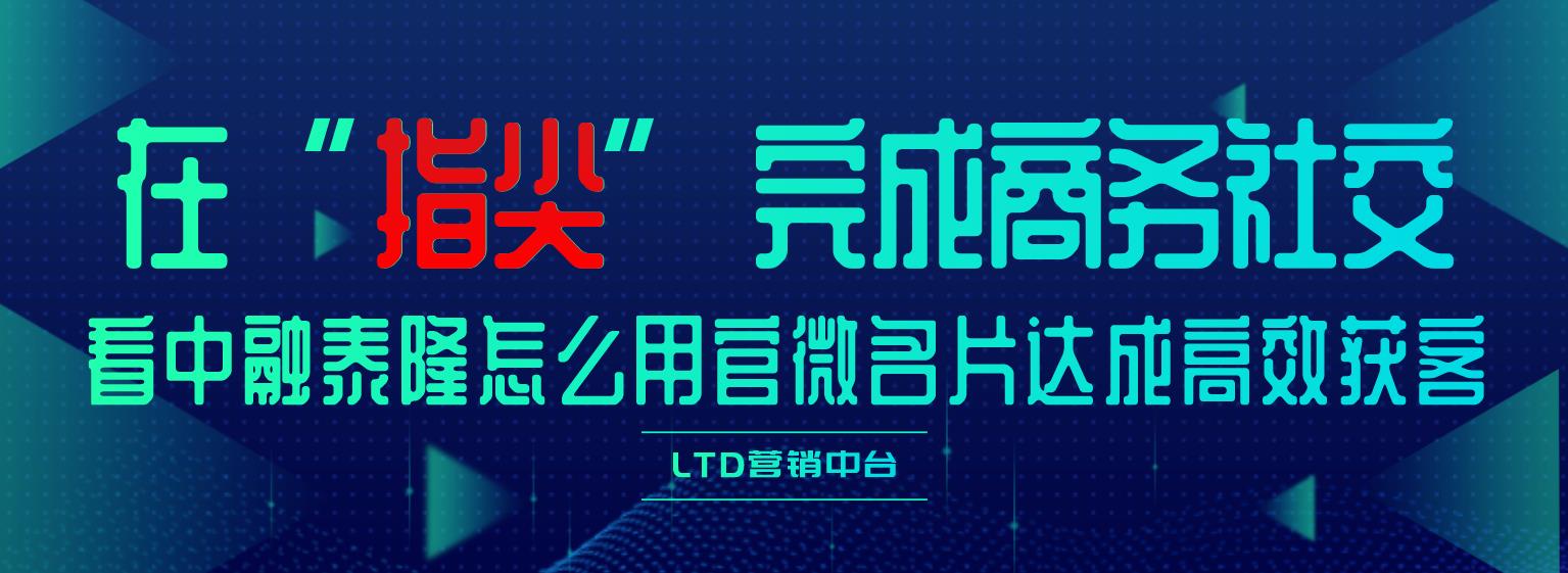 在“指尖”完成商务社交，看中融泰隆如何通过LTD官微名片达成高效获客！