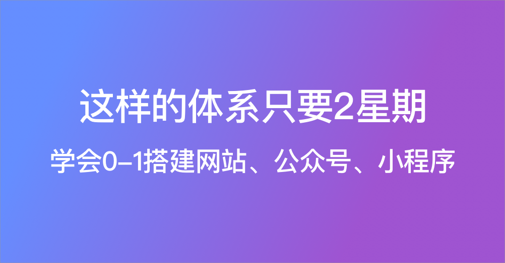 这样的体系只要2星期,学会0-1搭建网站、小程序、公众号