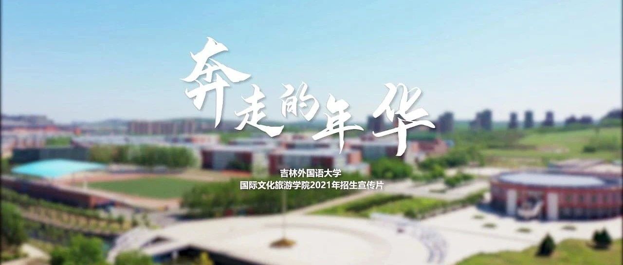 吉外发布 | 吉林外国语大学国际文化旅游学院2021年招生宣传片《奔走的年华》