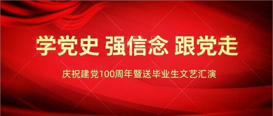 预告|庆祝建党100周年暨送毕业生文艺汇演，邀您一同观看