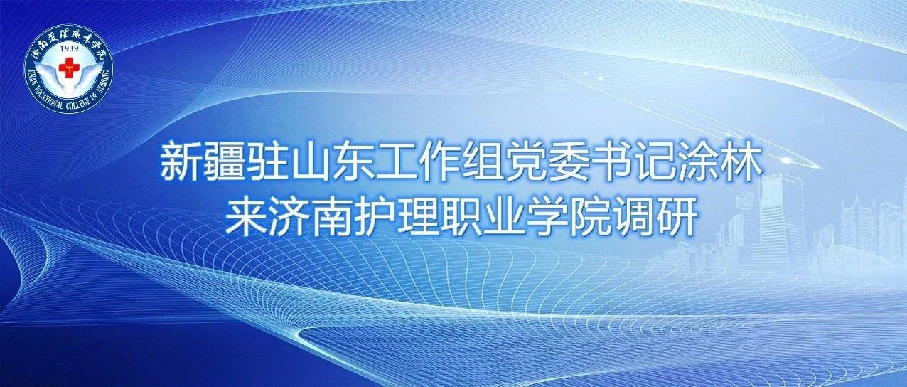 新疆驻山东工作组党委书记涂林来济南护理职业学院调研