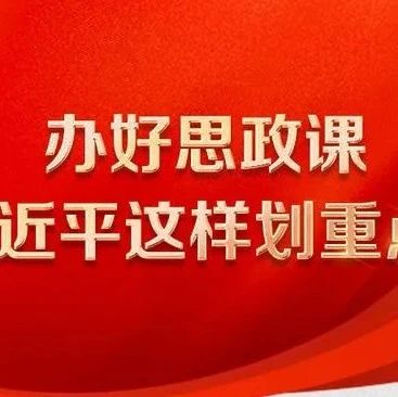 办好思政课 习近平总书记这样划重点