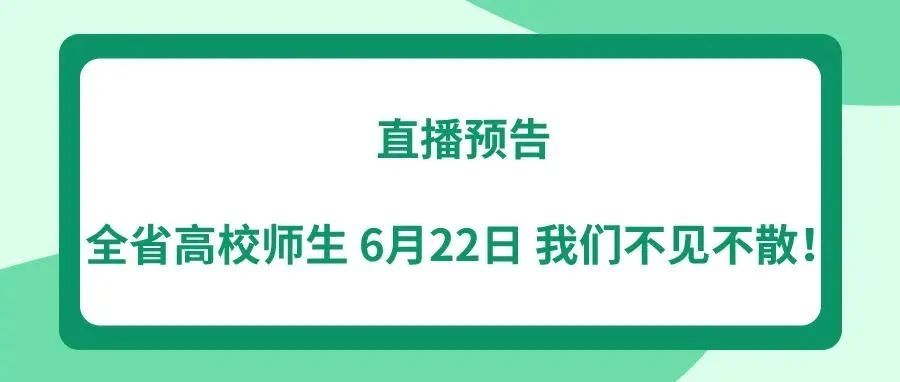 直播预告 | 全省高校师生，6月22日，我们不见不散！